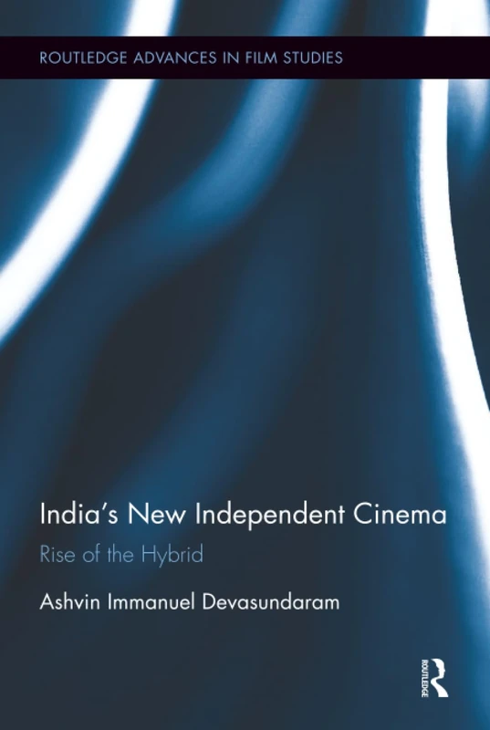 India's New Independent Cinema: Rise of the Hybrid (Routledge Advances in Film Studies)