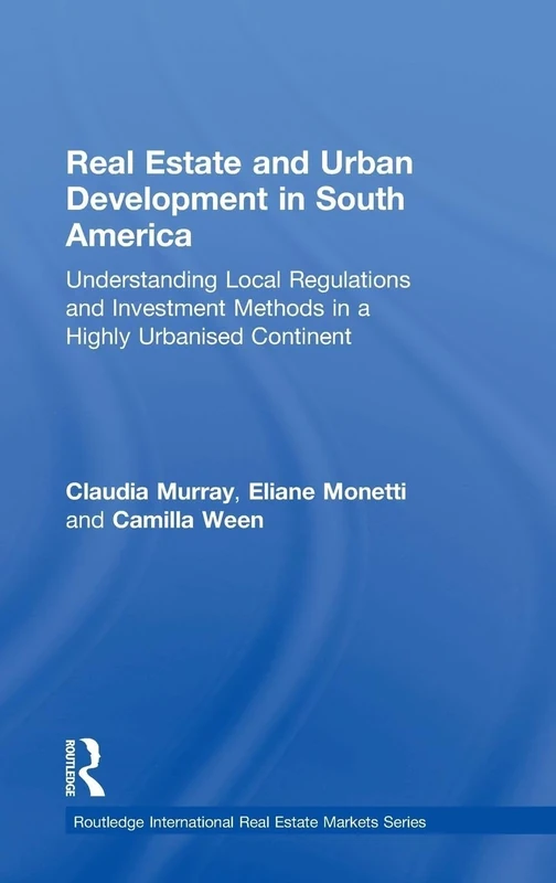 Real Estate and Urban Development in South America: Understanding Local Regulations and Investment Methods in a Highly Urbanised Continent (Routledge International Real Estate Markets Series)