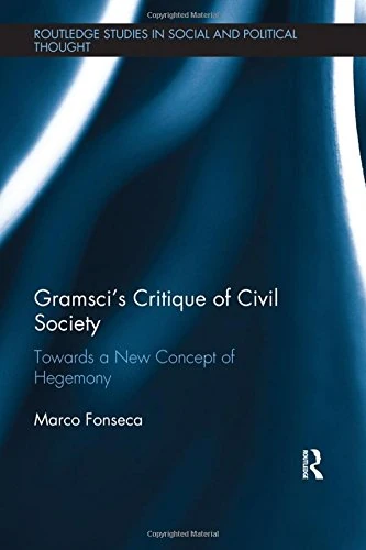 Gramsci's Critique of Civil Society: Towards a New Concept of Hegemony (Routledge Studies in Social and Political Thought)