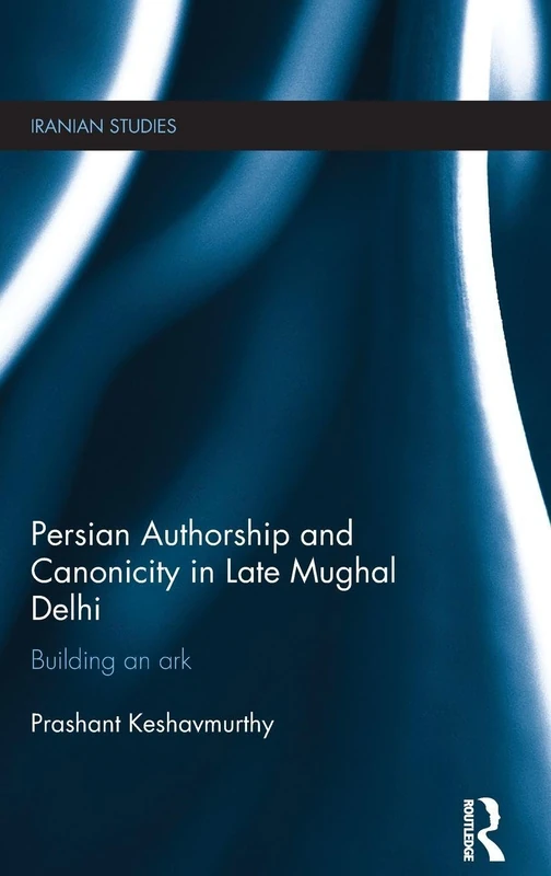 Routledge - Persian Authorship and Canonicity in Late Mughal Delhi