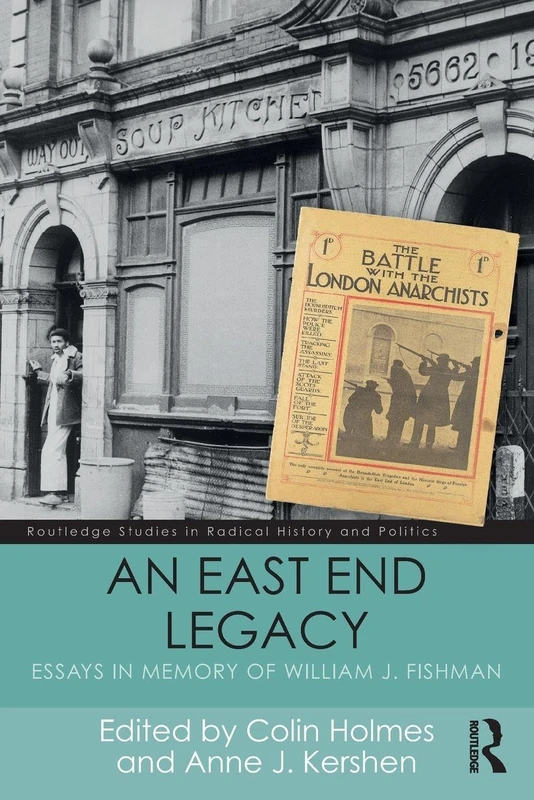 An East End Legacy: Essays in Memory of William J Fishman (Routledge Studies in Radical History and Politics)