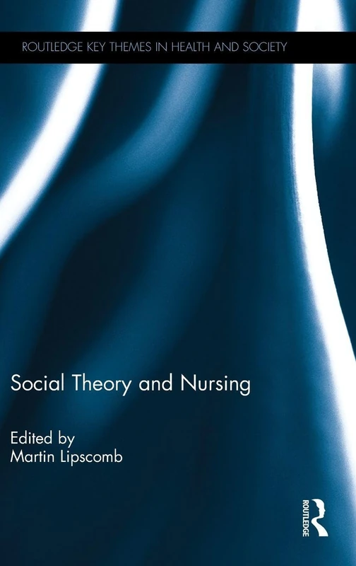 Social Theory and Nursing (Routledge Key Themes in Health and Society) - Image 1