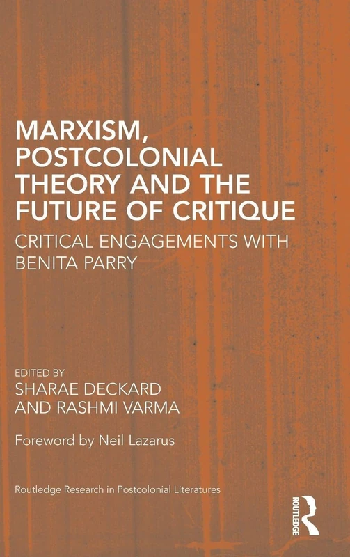 Marxism, Postcolonial Theory, and the Future of Critique: Critical Engagements with Benita Parry (Routledge Research in Postcolonial Literatures)