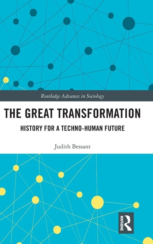 The Great Transformation: History for a Techno-Human Future (Routledge Advances in Sociology)