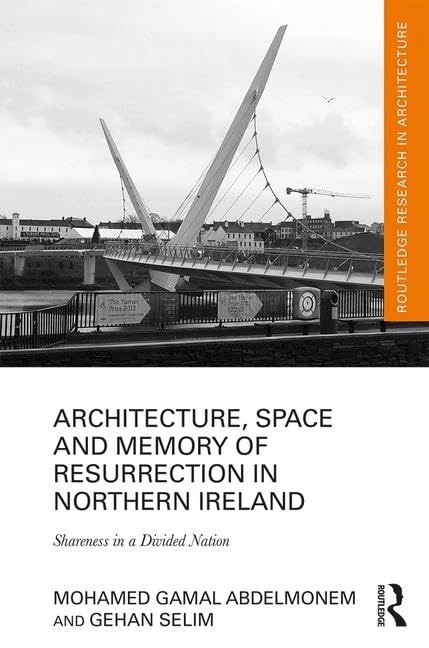 Architecture, Space and Memory of Resurrection in Northern Ireland: Shareness in a Divided Nation (Routledge Research in Architecture)