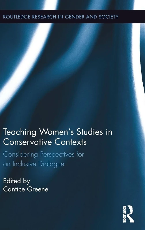 Teaching Women's Studies in Conservative Contexts: Considering Perspectives for an Inclusive Dialogue (Routledge Research in Gender and Society)