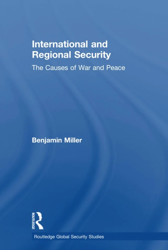 International and Regional Security: The Causes of War and Peace (Routledge Global Security Studies)
