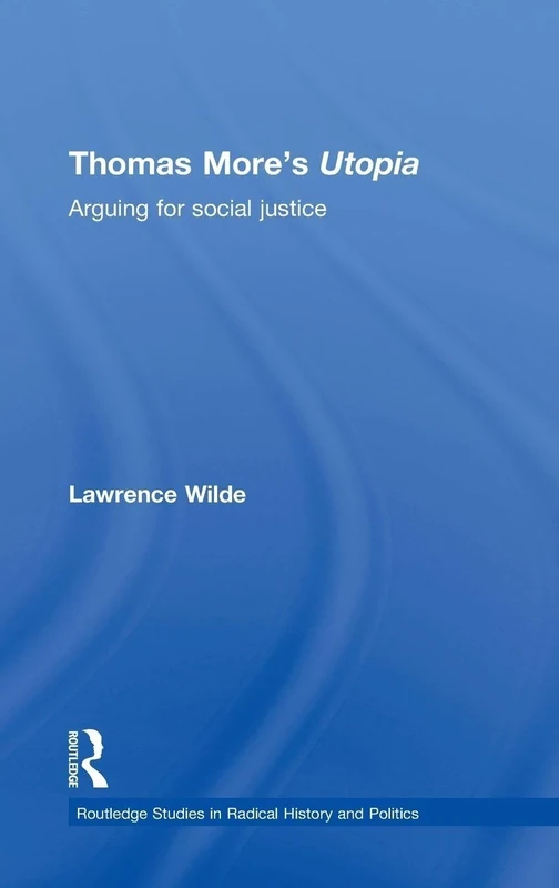 Thomas More's Utopia: Arguing for Social Justice (Routledge Studies in Radical History and Politics)