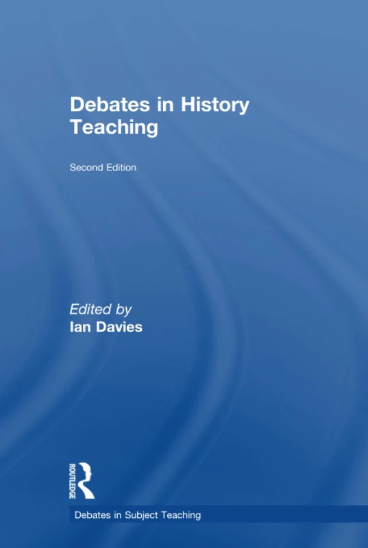 Debates in History Teaching (Debates in Subject Teaching)
