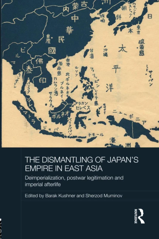 The Dismantling of Japan's Empire in East Asia: Deimperialization, Postwar Legitimation and Imperial Afterlife (Routledge Studies in the Modern History of Asia)
