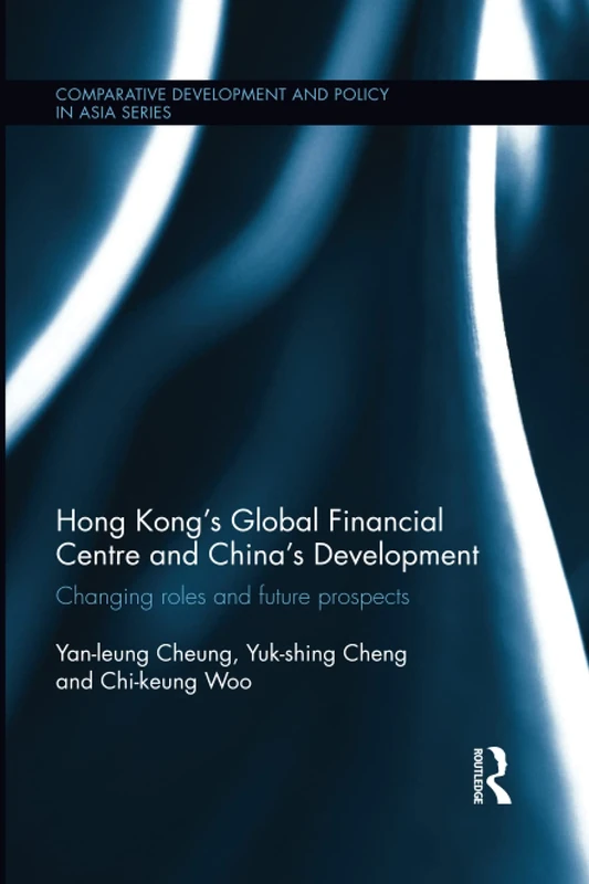 Hong Kong's Global Financial Centre and China's Development: Changing Roles and Future Prospects (Comparative Development and Policy in Asia)