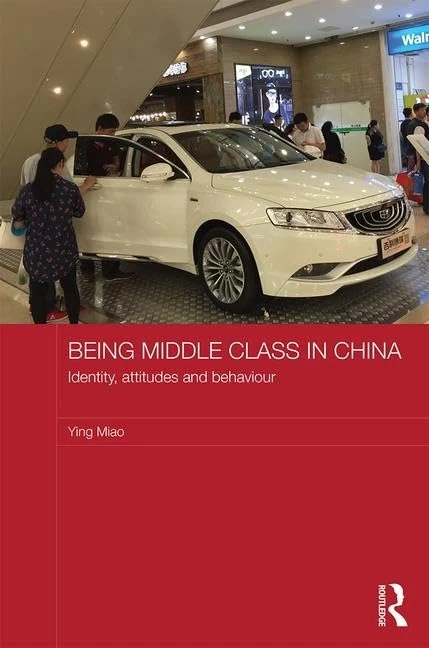 Being Middle Class in China: Identity, Attitudes and Behaviour (Routledge Studies on the Chinese Economy)