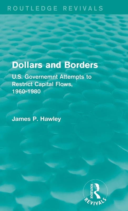 Dollars and Borders: U.S. Governemnt Attempts to Restrict Capital Flows, 1960-1980 (Routledge Revivals)