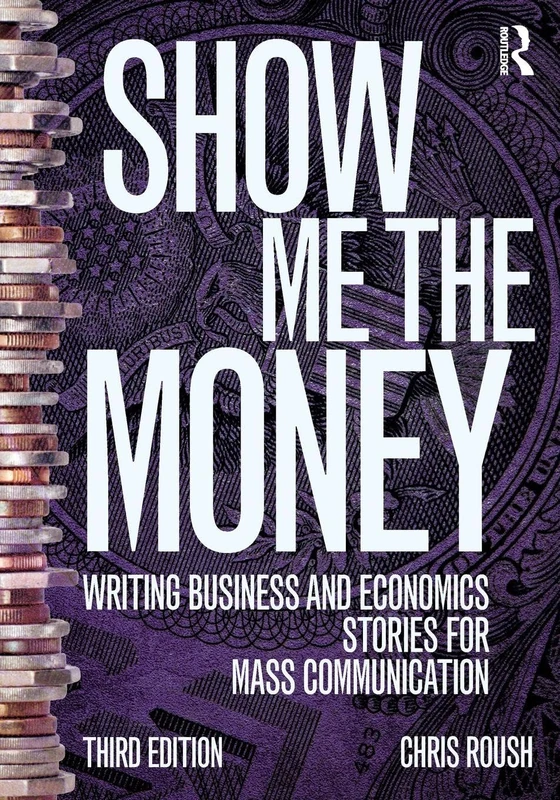 Show Me the Money: Writing Business and Economics Stories for Mass Communication (Routledge Communication Series)