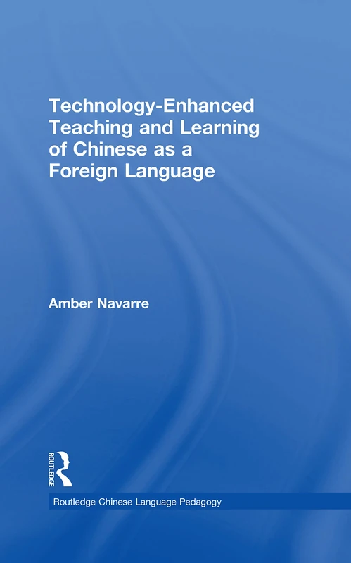 Technology-Enhanced Teaching and Learning of Chinese as a Foreign Language (Routledge Chinese Language Pedagogy)