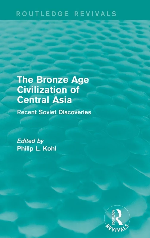The Bronze Age Civilization of Central Asia: Recent Soviet Discoveries (Routledge Revivals)