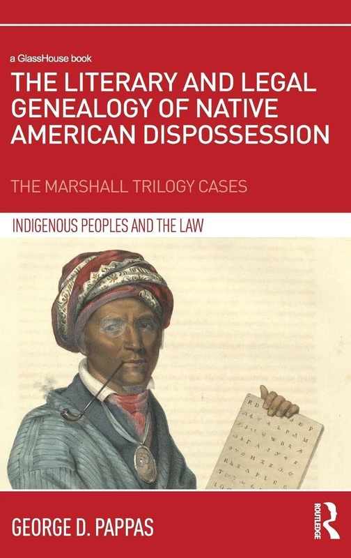 The Literary and Legal Genealogy of Native American Dispossession: The Marshall Trilogy Cases (Indigenous Peoples and the Law)