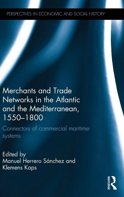 Merchants and Trade Networks in the Atlantic and the Mediterranean, 1550-1800: Connectors of commercial maritime systems (Perspectives in Economic and Social History)