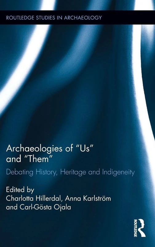 Archaeologies of Us and Them: Debating History, Heritage and Indigeneity (Routledge Studies in Archaeology)