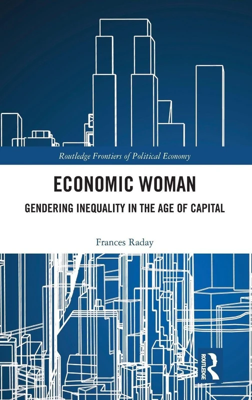 Economic Woman: Gendering Inequality in the Age of Capital (Routledge Frontiers of Political Economy)