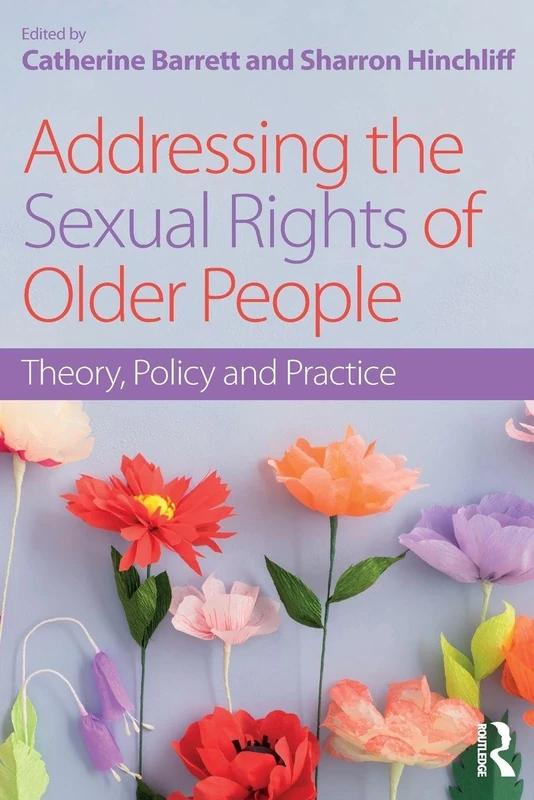 Addressing the Sexual Rights of Older People: Theory, Policy and Practice