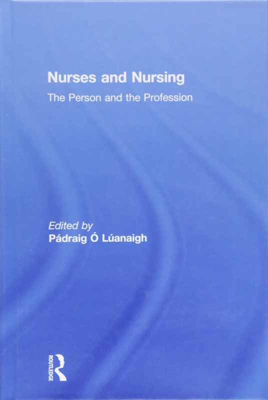Routledge - Nurses and Nursing: The Person and the Profession