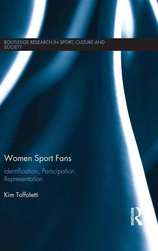Women Sport Fans: Identification, Participation, Representation (Routledge Research in Sport, Culture and Society)