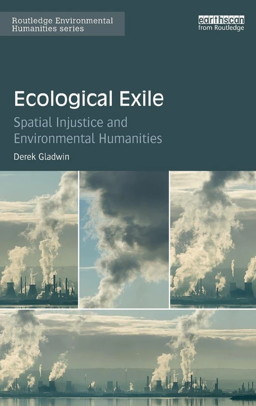 Ecological Exile: Spatial Injustice and Environmental Humanities (Routledge Environmental Humanities)