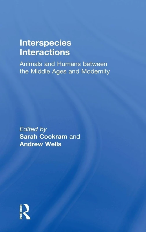 Interspecies Interactions: Animals and Humans between the Middle Ages and Modernity