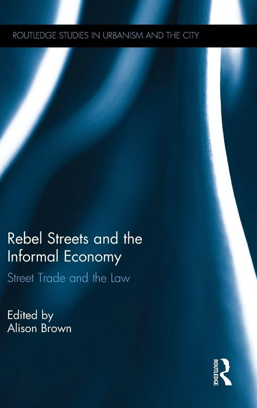 Rebel Streets and the Informal Economy: Street Trade and the Law (Routledge Studies in Urbanism and the City)