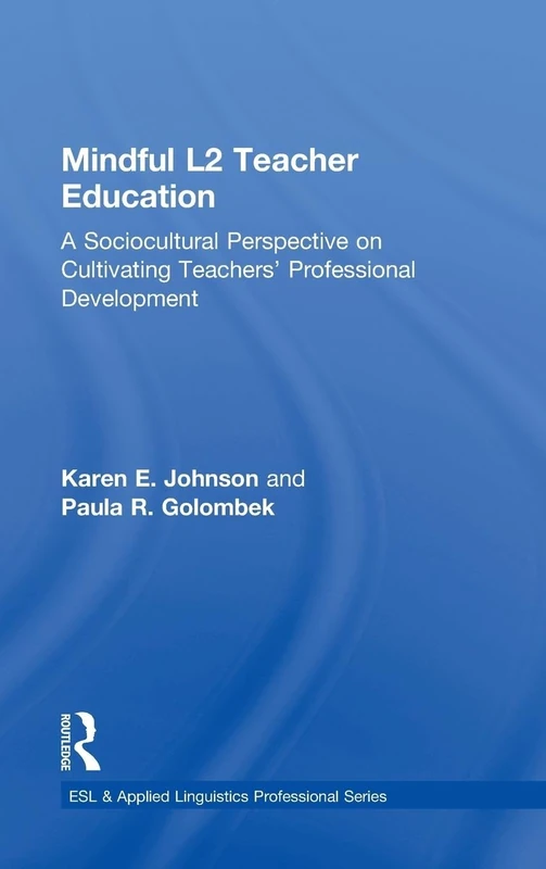 Mindful L2 Teacher Education: A Sociocultural Perspective on Cultivating Teachers' Professional Development (ESL & Applied Linguistics Professional Series)