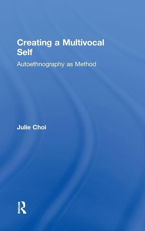 Creating a Multivocal Self: Autoethnography as Method