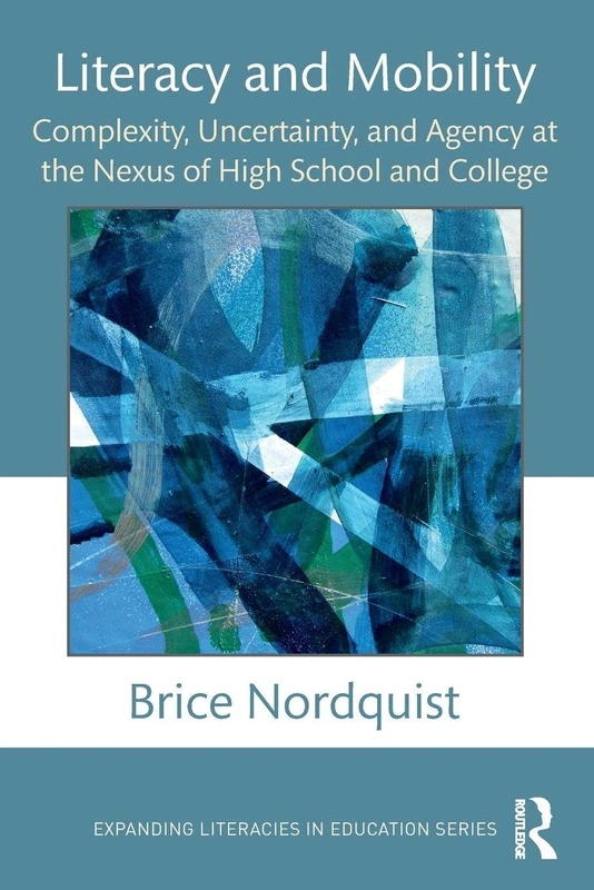 Literacy and Mobility: Complexity, Uncertainty, and Agency at the Nexus of High School and College (Expanding Literacies in Education)