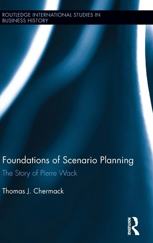 Foundations of Scenario Planning: The Story of Pierre Wack (Routledge International Studies in Business History)