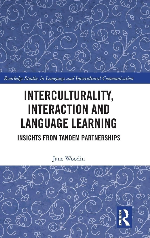 Interculturality, Interaction and Language Learning: Insights from Tandem Partnerships (Routledge Studies in Language and Intercultural Communication)