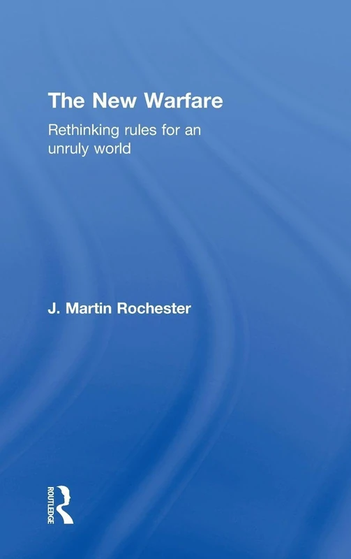 Routledge - The New Warfare: Rethinking Rules for an Unruly World