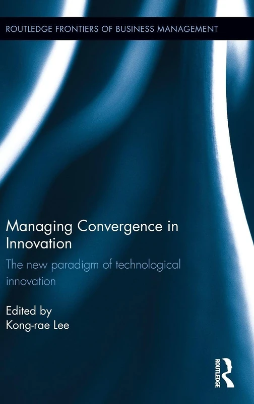 Managing Convergence in Innovation: The new paradigm of technological innovation (Routledge Frontiers of Business Management)