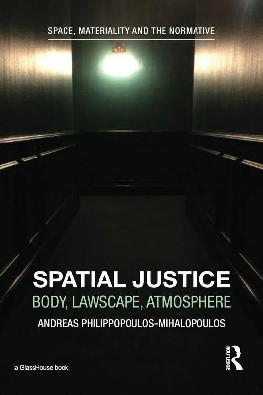 Spatial Justice: Body, Lawscape, Atmosphere (Space, Materiality and the Normative)
