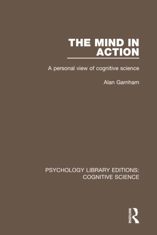 The Mind in Action: A Personal View of Cognitive Science (Psychology Library Editions: Cognitive Science)