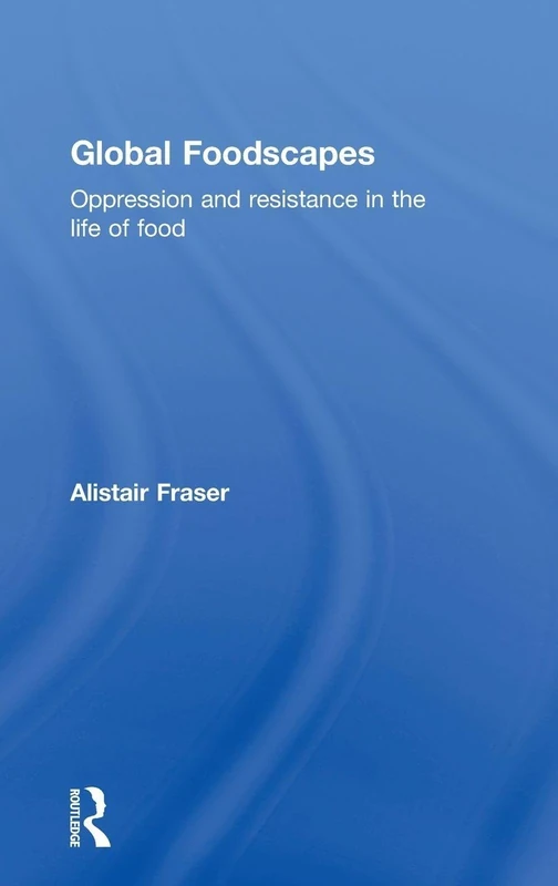Global Foodscapes: Oppression and resistance in the life of food