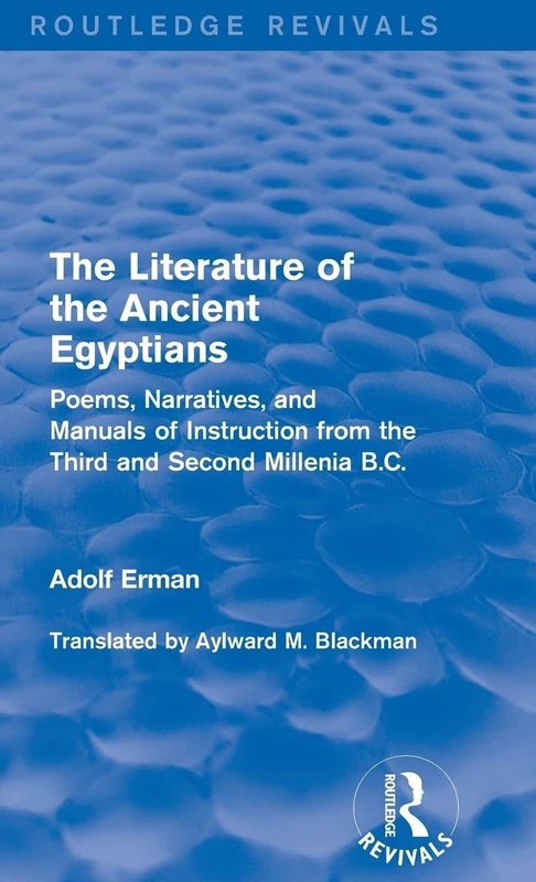 The Literature of the Ancient Egyptians: Poems, Narratives, and Manuals of Instruction from the Third and Second Millenia B.C. (Routledge Revivals)