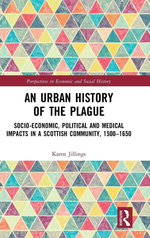 An Urban History of The Plague: Socio-Economic, Political and Medical Impacts in a Scottish Community, 1500–1650 (Perspectives in Economic and Social History)