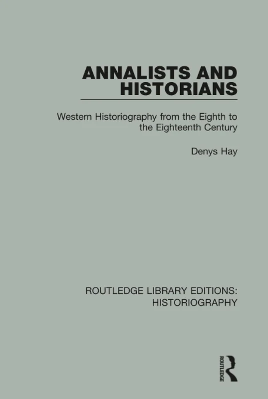 Annalists and Historians: Western Historiography from the VIIIth to the XVIIIth Century: 17 (Routledge Library Editions: Historiography)