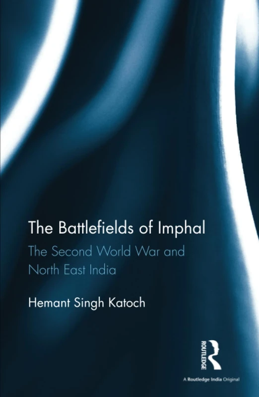 The Battlefields of Imphal: The Second World War and North East India
