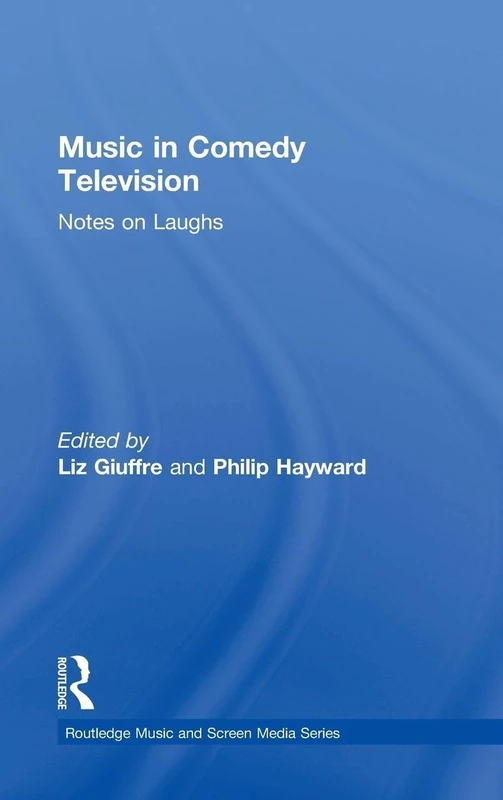 Music in Comedy Television: Notes on Laughs (Routledge Music and Screen Media Series)