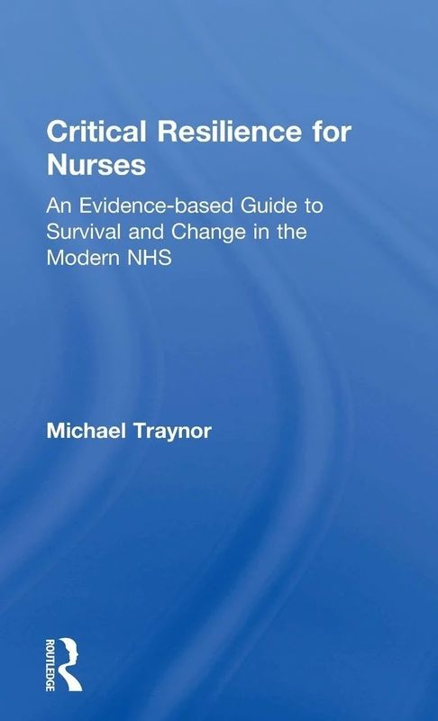 Critical Resilience for Nurses - Routledge Evidence-Based Guide