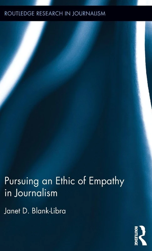 Pursuing an Ethic of Empathy in Journalism (Routledge Research in Journalism)