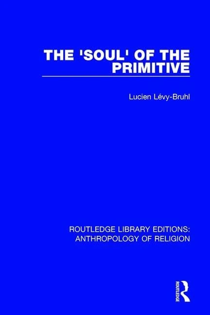 The 'Soul' of the Primitive: 5 (Routledge Library Editions: Anthropology of Religion)