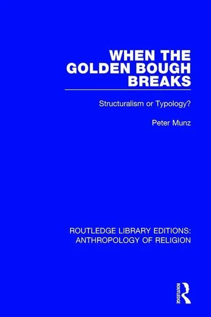 When the Golden Bough Breaks: Structuralism or Typology? (Routledge Library Editions: Anthropology of Religion)