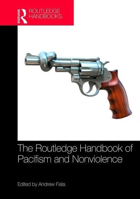 The Routledge Handbook of Pacifism and Nonviolence (Routledge Handbooks in Philosophy)